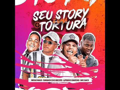 SEU STORY É UMA TORTURA - DANADO DO RECIFE E NEGO MAX E LIPINHO DANTAS FEAT. MC SACI - MÚSICA NOVA