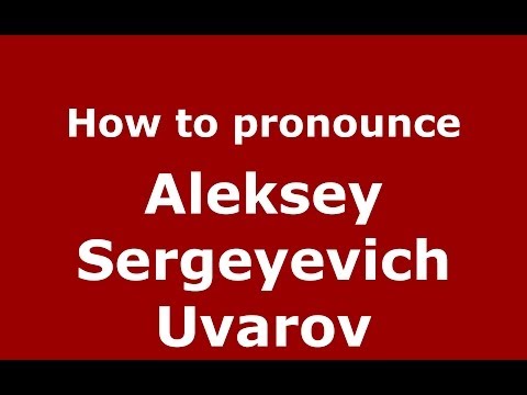 How to pronounce Aleksey Sergeyevich Uvarov (Russian/Russia) - PronounceNames.com