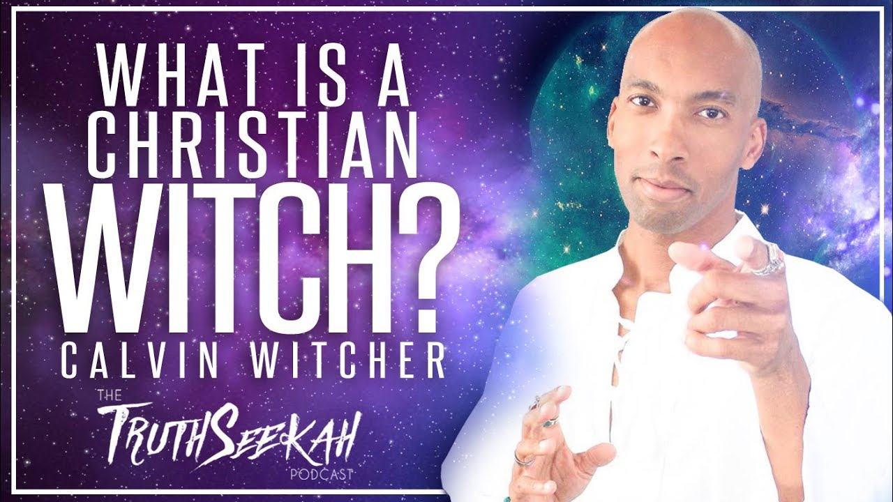 WHAT IS A CHRISTIAN WITCH?  Jesus, Spirituality and The Occult  Calvin Witcher