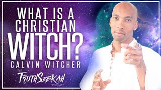 WHAT IS A CHRISTIAN WITCH? Jesus, Spirituality and The Occult Calvin Witcher