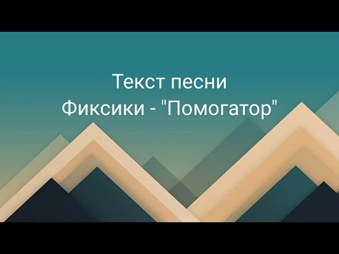 Текст песни - Фиксики "Помогатор"