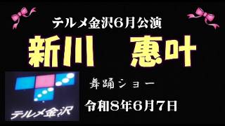 テルメ金沢6月公演　新川　恵叶歌謡舞踊ショー　令和8年6月7日