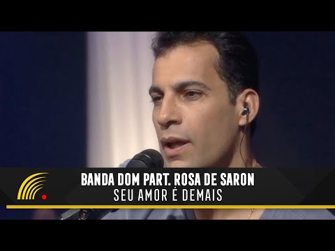 Banda DOM com Rosa de Saron - Seu Amor É Demais - Ao Vivo
