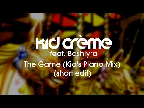 Kid Crème Feat. Bashiyra – The Game (Kid's Piano Mix) [Short Edit]