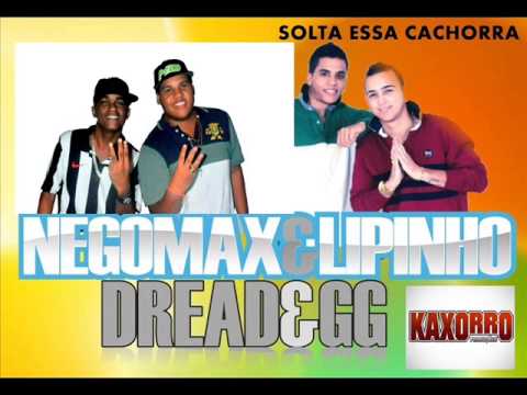 DREAD E GG NEGOMAX E LIPINHO - SOLTA ESSA CACHORRA ( Clip Oficial ) 2013
