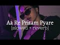 Aa Re Pritam Pyaare Slowed Reverb Bhumika S Beatzzz
