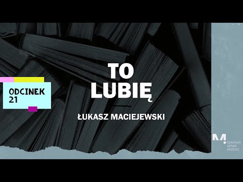 To lubię - Łukasz Maciejewski poleca (odcinek 21)
