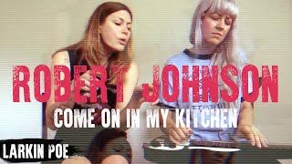 Robert Johnson &quot;Come On In My Kitchen&quot; (Larkin Poe Cover)