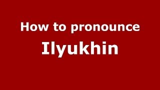 How to pronounce Ilyukhin