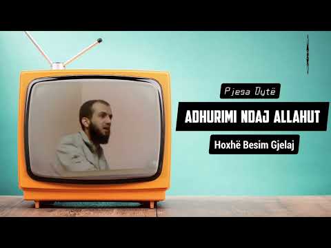 Adhurimi ndaj ALLAHUT (pjesa2) - Hoxhë Besim Gjelaj