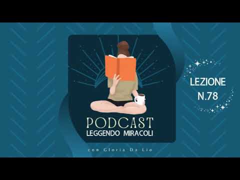 Lezione 78 Un corso in Miracoli - Che i miracoli sostituiscano tutti i rancori