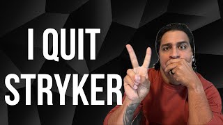 i quit stryker for these reasons