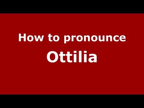How to Pronounce Ottilia - PronounceNames.com