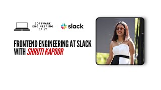Frontend Engineering at Slack with Shruti Kapoor