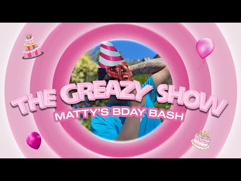 The Greazy Show: Episode 7 (MATTY'S BDAY BASH!)