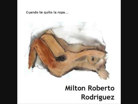 Milton Roberto Rodriguez - Cuando te quito la ropa