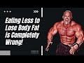 Common Misconception: Eating Less to Lose Body Fat is Completely Wrong!