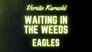 Waiting in The Weeds - Eagles (Versão Karaokê)