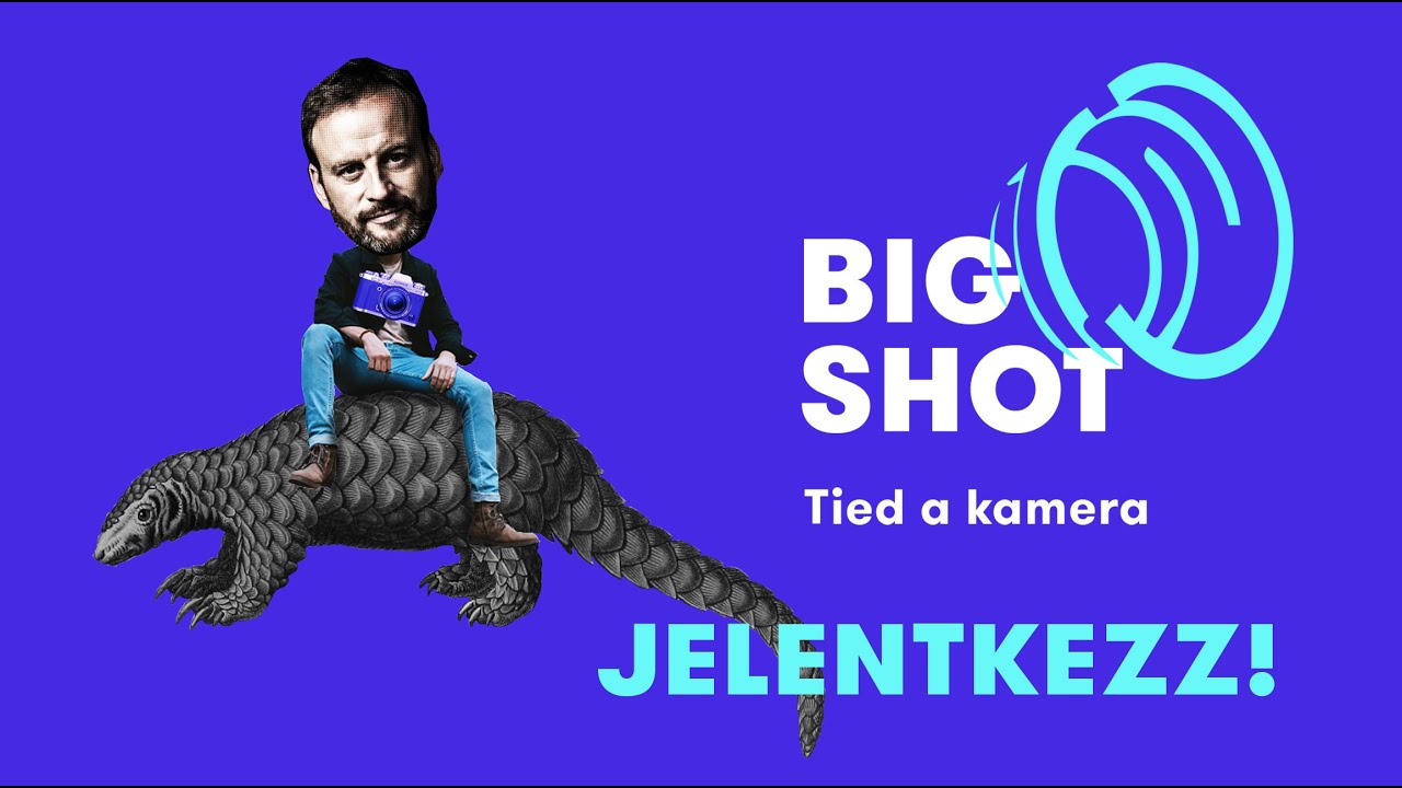 BIG SHOT - Tied a kamera  -  Jelentkezz!