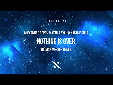 Alexander Popov & Attila Syah & Natalie Gioia - Nothing Is Over (Roman Messer Remix)