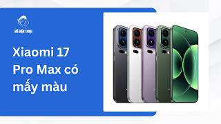 Xiaomi 17 Pro Max có mấy màu?