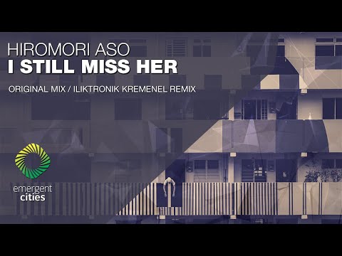 Hiromori Aso - I Still Miss Her (ILIKTRONIK KREMENEL Remix) [Emergent Cities]