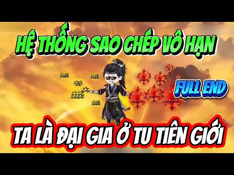 HỆ THỐNG SAO CHÉP VÔ HẠN TA LÀ ĐẠI GIA Ở TU TIÊN GIỚI ( FULL END ) | MP Vietsub