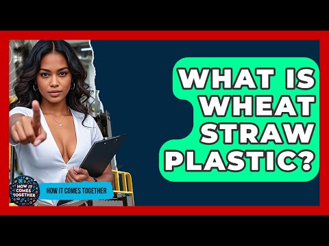 What Is Wheat Straw Plastic? - How It Comes Together