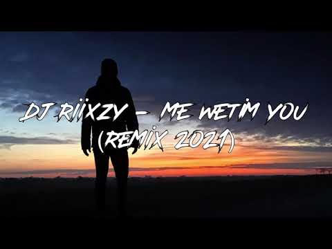DJ RIIXZY - ME WETIM YOU ( REMIX 2021 )