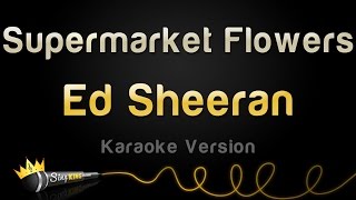 Ed Sheeran - Supermarket Flowers (Karaoke Songs)