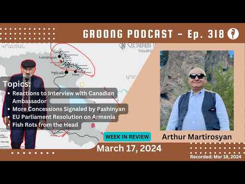 Arthur G Martirosyan - Impressions of Canadian Amb. Interview | More Concessions by Pashinyan | EU Resolution for Armenia | Systemic Corruption | Ep 318 - Mar 18, 2024
