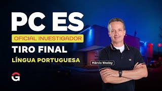 Concurso PC ES Oficial Investigador | Tiro Final em Língua Portuguesa com Márcio Wesley