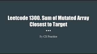 YouTube video 'Leetcode 1300: Sum of Mutated Array Closest to Target'