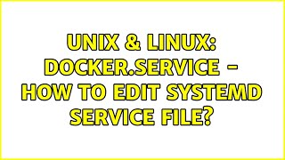 Unix & Linux: docker.service - How to edit systemd service file?