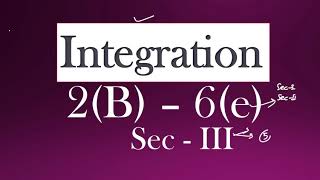 2(B) - 6(e)  Sec - III (Integration) Intermediate Maths2B #Integration #Interintigration #Integrals