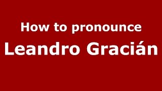 How to pronounce Leandro Gracián