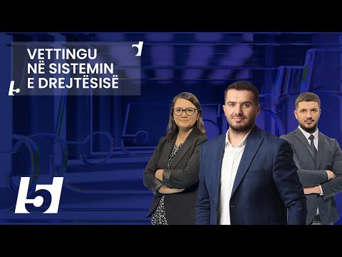 🔴FIVE - VETTINGU NË SISTEMIN E DREJTËSISË