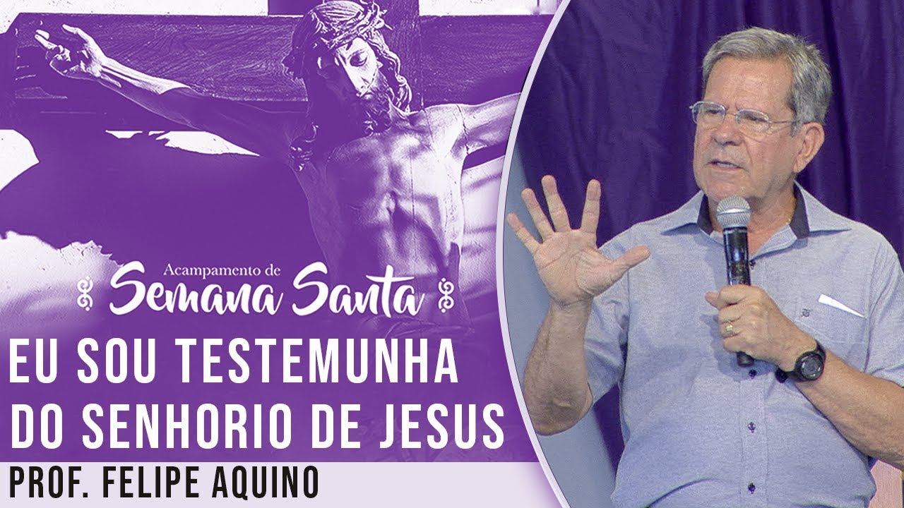 Sou testemunha do Senhorio de Jesus - Prof. Felipe Aquino (29/03/18)