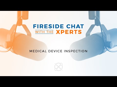 Fireside Chat with the Xperts: Medical Device Inspection