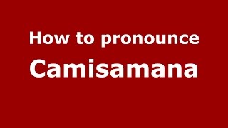 How to pronounce Camisamana