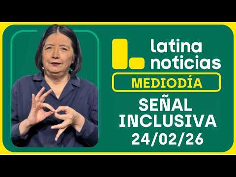 LATINA NOTICIAS MEDIODÍA SEÑAL INCLUSIVA - MARTES 24 DE FEBRERO DE 2026