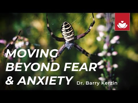 MOVING BEYOND FEAR & ANXIETY with Dr. Barry Kerzin