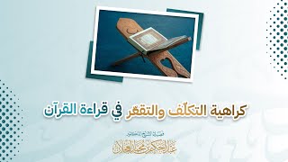 كراهية التكلّف والتقعّر في قراءة القرآن | د. عبد الحكيم العجلان image