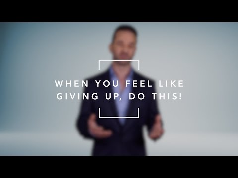 When You Feel Like Giving Up, Do This!