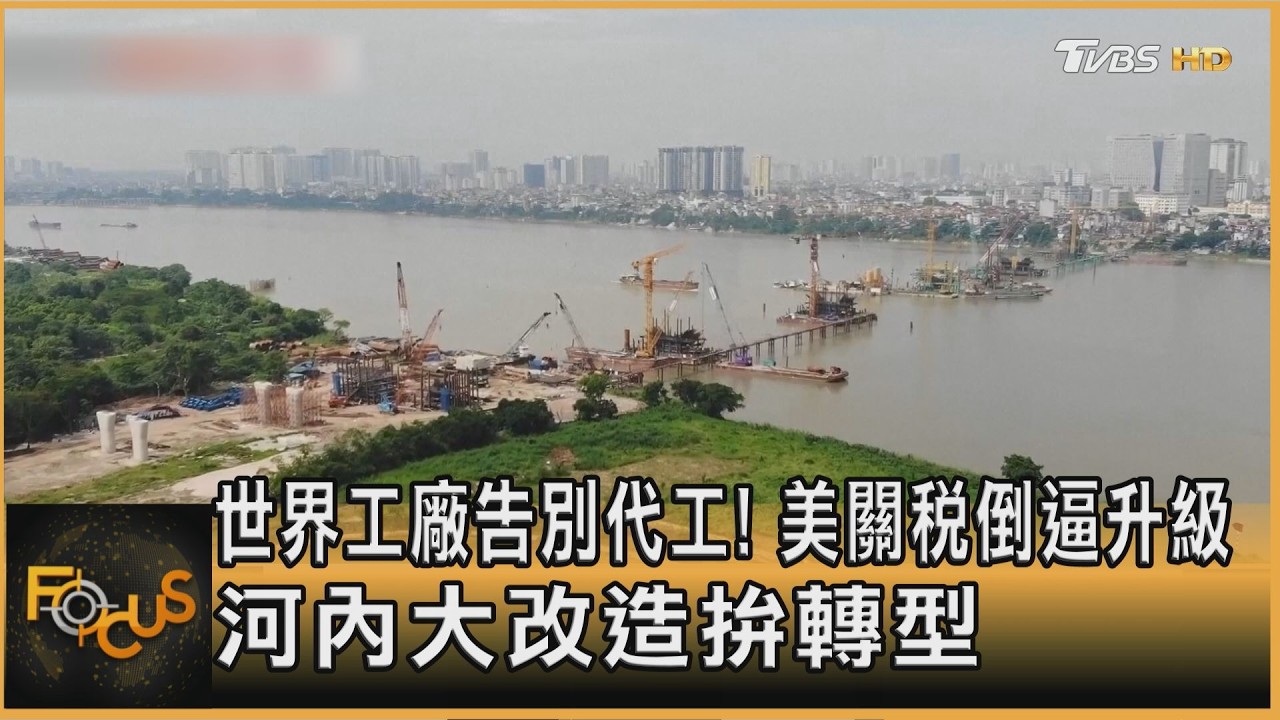 FOCUS全球新聞/世界工廠告別代工!美關稅倒逼升級 河內大改造拚轉型