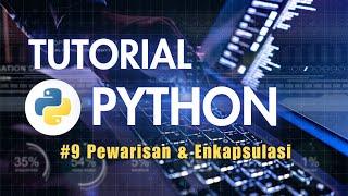Tutorial Python untuk Pemula - Part 9 (Pewarisan dan Enkapsulasi)