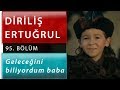 Diriliş Ertuğrul 95. Bölüm - Geleceğini Biliyordum Baba