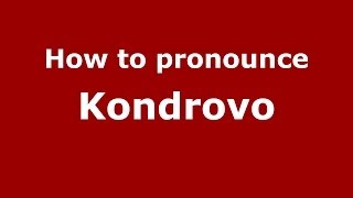 How to pronounce Kondrovo