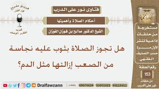 هل تجوز الصلاة بثوب عليه نجاسة من الصعب إزالتها مثل الدم؟ الشيخ صالح بن فوزان الفوزان