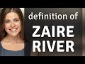 Zaire river — ZAIRE RIVER meaning